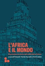 L'Africa e il mondo - François-Xavier Fauvelle ; Anne Lafont - 9788867835003