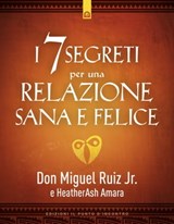 I 7 segreti per una relazione felice - Heatherash Amara ; Miguel Jr. Ruiz - 9788868206635