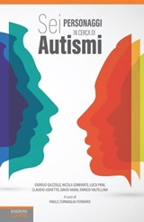 Sei personaggi in cerca di autismi - Claudio Ughetto ; David Vagni ; Enrico Valtellina ; Giorgio Gazzolo ; Luca Pani ; Nicola Gomirato - 9788868956363