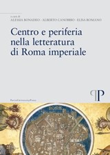 Centro e periferia nella letteratura di Roma imperiale - Alessia Bonadeo ; Alberto Canobbio ; Elisa Romano - 9788869521430