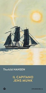Il capitano Jens Munk - Thorkild Hansen ; Marco Rossari - 9788870918236