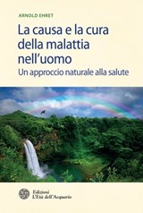 La causa e la cura della malattia nell'uomo - Arnold Ehret - 9788871367170