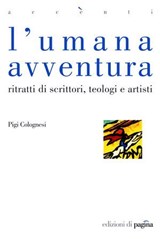 L'umana avventura. Ritratti di scrittori, teologi e artisti - Pigi Colognesi - 9788874703876