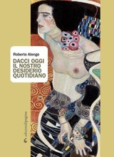 Dacci oggi il nostro desiderio quotidiano - Roberto Alonge - 9788874708239