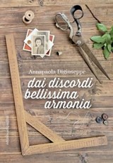Dai discordi bellissima armonia - Annapaola Digiuseppe - 9788874708840