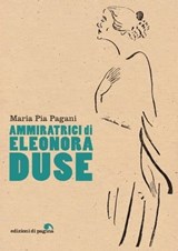 Ammiratrici di Eleonora Duse - Maria Pia Pagani - 9788874709038