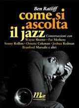 Come si ascolta il jazz. Conversazioni con Wayne Shorter, Pat Metheny, Sonny Rollins, Ornette Coleman, Joshua Redman, Branford Marsalis e altri - Ben Ratliff - 9788875215507