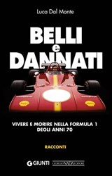Belli e dannati. Vivere e morire nella F1 degli anni Settanta - Luca Dal Monte - 9788879118408