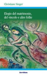 Elogio del matrimonio, del vincolo e altre follie - Christiane Singer - 9788881663958