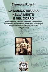 LA MUSICOTERAPIA NELLA MENTE E NEL CORPO - Eleonora Rossin - 9788891065971