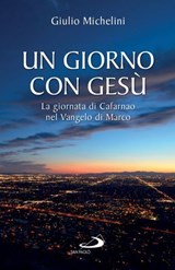 Un giorno con Gesù. La giornata di Cafarnao nel Vangelo di Marco - Giulio Michelini - 9788892200371