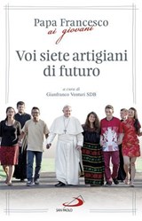 Voi siete artigiani di futuro - Papa Francesco - 9788892204973