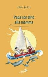 Papà non dirlo alla mamma - Ezio Aceti - 9788892205130