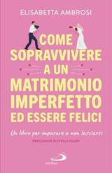 Come sopravvivere a un matrimonio imperfetto ed essere felici - Elisabetta Ambrosi - 9788892234895