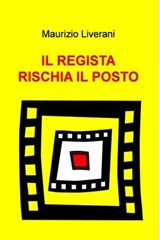 IL REGISTA RISCHIA IL POSTO - maurizio liverani - 9788892307674