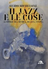 Il jazz e le cose - Guido Michelone - 9788892770331
