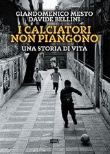 I calciatori non piangono - Giandomenico Mesto ; Davide Bellini - 9788892786073
