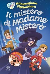 Il mistero di Madame Misterò - Mammagiulia e Figliachiara - 9788893084093