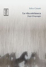 La vita estrinseca. Dopo il linguaggio - Felice Cimatti - 9788893141871