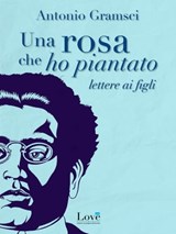 Una rosa che ho piantato - Antonio Gramsci - 9788893230094