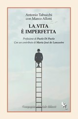 La vita è imperfetta - Antonio Tabucchi ; Marco Alloni ; Paolo Di Paolo ; Maria José de Lancastre - 9788893235129