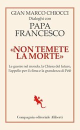 «Non temete la morte». Dialoghi con papa Francesco - Gian Marco Chiocci ; Francesco (Jorge Mario Bergoglio) - 9788893237574