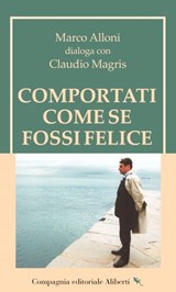 Comportati come se fossi felice - Marco Alloni - 9788893238359