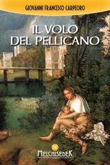 Il volo del pellicano - Giovanni Francesco Carpeoro - 9788893400336