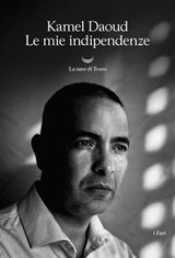 Le mie indipendenze - Kamel Daoud - 9788893443036