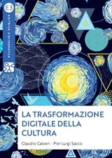 La trasformazione digitale della cultura - Claudio Calveri ; Pier Luigi Sacco - 9788893574037