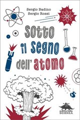 Sotto il segno dell'atomo - Sergio Rossi ; Sergio Badino - 9788893934527
