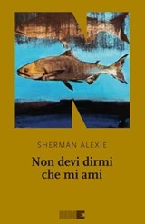 Non devi dirmi che mi ami - Sherman Alexie - 9788894938364