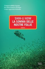 La somma delle nostre follie - Shi-Li Kow - 9788896317556
