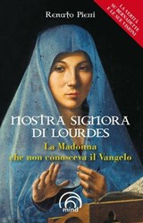 Nostra signora di Lourdes. La Madonna che non conosceva il Vangelo - Pierri Renato - 9788896785331