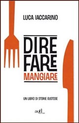 Dire fare mangiare. Un libro di storie gustose - Iaccarino Luca - 9788896873793