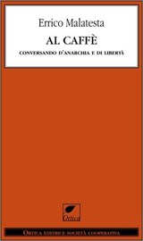 Al caffè. Conversando d'Anarchia e di libertà - Errico Malatesta - 9788897011408