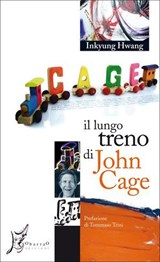 Il lungo treno di John Cage - Inkyung Hwang ; Tommaso Trini - 9788897332480