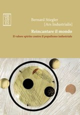 Reincantare il mondo. Il valore spirito contro il populismo industriale - Bernard Stiegler - 9788897806493