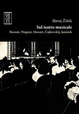 Sul teatro musicale. Busoni, Wagner, Mozart, Cajkovskij, Janacek - Slavoj Zizek - 9788897806752