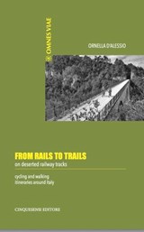 From Rails to Trails on deserted railway tracks - Ornella D'Alessio - 9788899876890