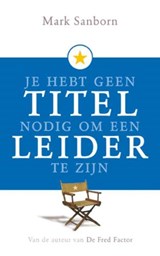 Je hebt geen titel nodig om leider te zijn - SANBORN, M. - 9789020202922