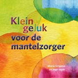Klein geluk voor de mantelzorger - Maria Grijpma ; Inge Jager - 9789020213201