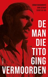 De man die Tito ging vermoorden - Erik Schaap ; Zoran Bogdanovic ; Evert de Vos - 9789021344317
