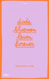 Dode bloemen leven forever - Ringo Gomez-Jorge - 9789022337998