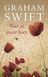 Was je maar hier - Graham Swift - 9789023466598
