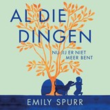 Al die dingen nu jij er niet meer bent - Emily Spurr - 9789023960683