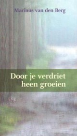 Door je verdriet heen groeien - BERG, Marinus van den - 9789024268467