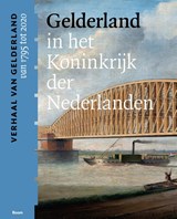 Gelderland in het Koninkrijk der Nederlanden (van 1795 tot 2020) - Dolly Verhoeven ; Maarten Gubbels ; Michel Melenhorst - 9789024442553
