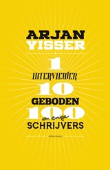 1 interviewer-10 geboden-100 schrijvers - Arjan Visser - 9789025453473