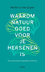 Waarom natuur goed voor je hersenen is - Michel Le Van Quyen - 9789025911102